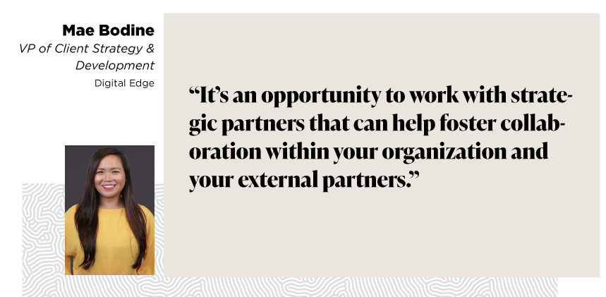 “It’s an opportunity to work with strategic partners that can help foster collaboration within your organization and your external partners.”  spoken by mae bodine vp of client strategy and deelopment at digital edge